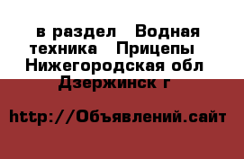  в раздел : Водная техника » Прицепы . Нижегородская обл.,Дзержинск г.